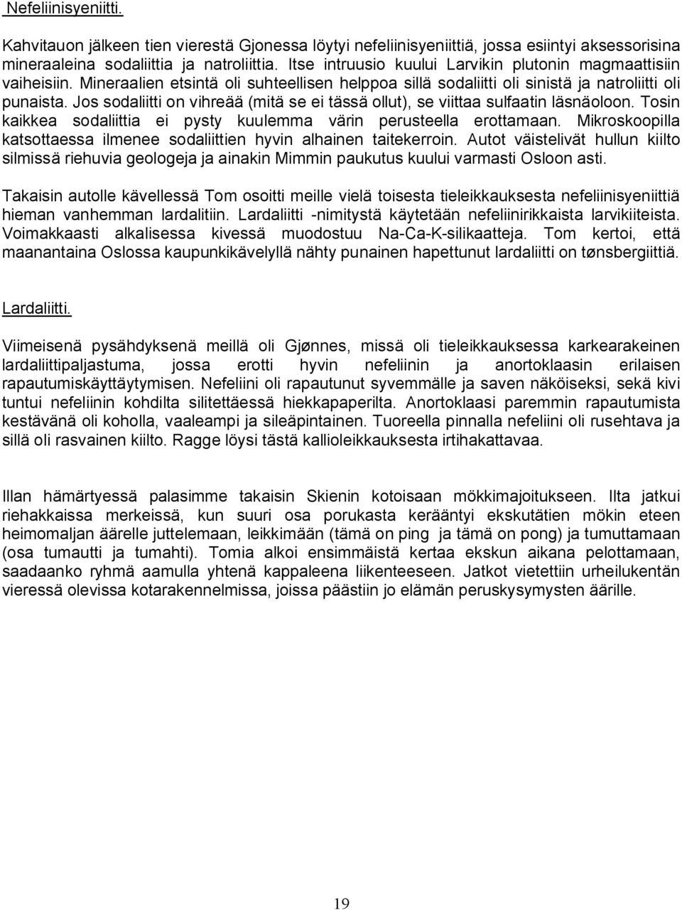 Jos sodaliitti on vihreää (mitä se ei tässä ollut), se viittaa sulfaatin läsnäoloon. Tosin kaikkea sodaliittia ei pysty kuulemma värin perusteella erottamaan.