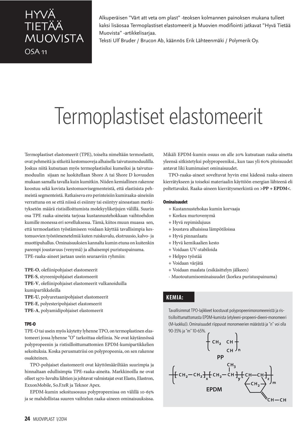 Termoplastiset elastomeerit Termoplastiset elastomeerit (TPE), toiselta nimeltään termoelastit, ovat pehmeitä ja sitkeitä kestomuoveja alhaisella taivutusmoduulilla.