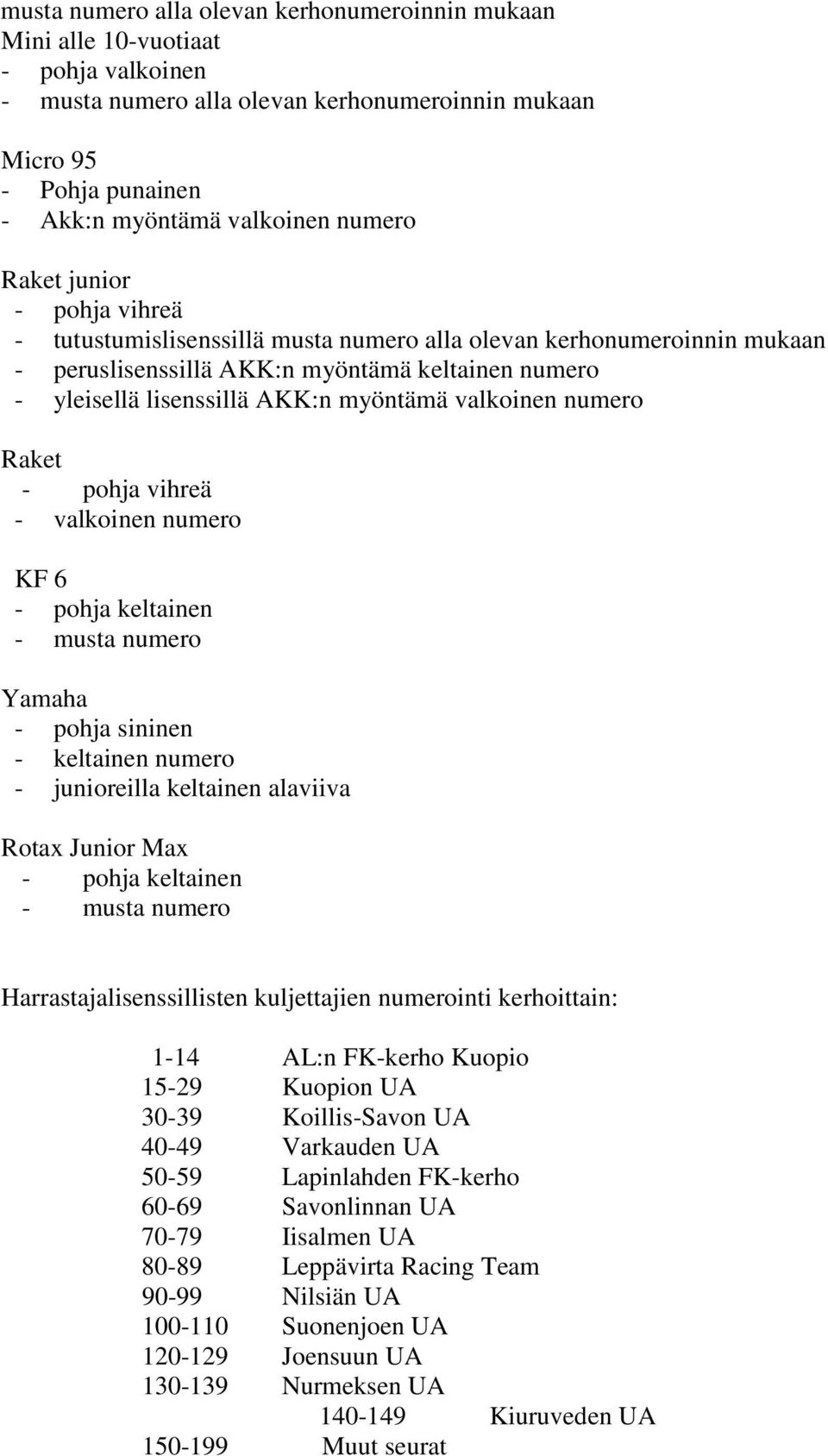 valkoinen numero Raket - pohja vihreä - valkoinen numero KF 6 - pohja keltainen - musta numero Yamaha - pohja sininen - keltainen numero - junioreilla keltainen alaviiva Rotax Junior Max - pohja