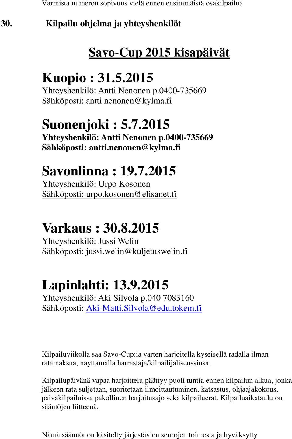 kosonen@elisanet.fi Varkaus : 30.8.2015 Yhteyshenkilö: Jussi Welin Sähköposti: jussi.welin@kuljetuswelin.fi Lapinlahti: 13.9.2015 Yhteyshenkilö: Aki Silvola p.040 7083160 Sähköposti: Aki-Matti.