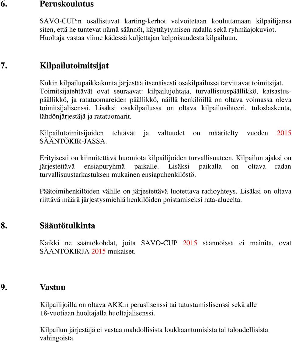 Toimitsijatehtävät ovat seuraavat: kilpailujohtaja, turvallisuuspäällikkö, katsastuspäällikkö, ja ratatuomareiden päällikkö, näillä henkilöillä on oltava voimassa oleva toimitsijalisenssi.