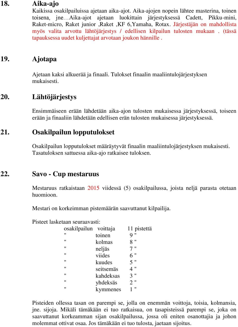 Järjestäjän on mahdollista myös valita arvottu lähtöjärjestys / edellisen kilpailun tulosten mukaan. (tässä tapauksessa uudet kuljettajat arvotaan joukon hännille. 19.