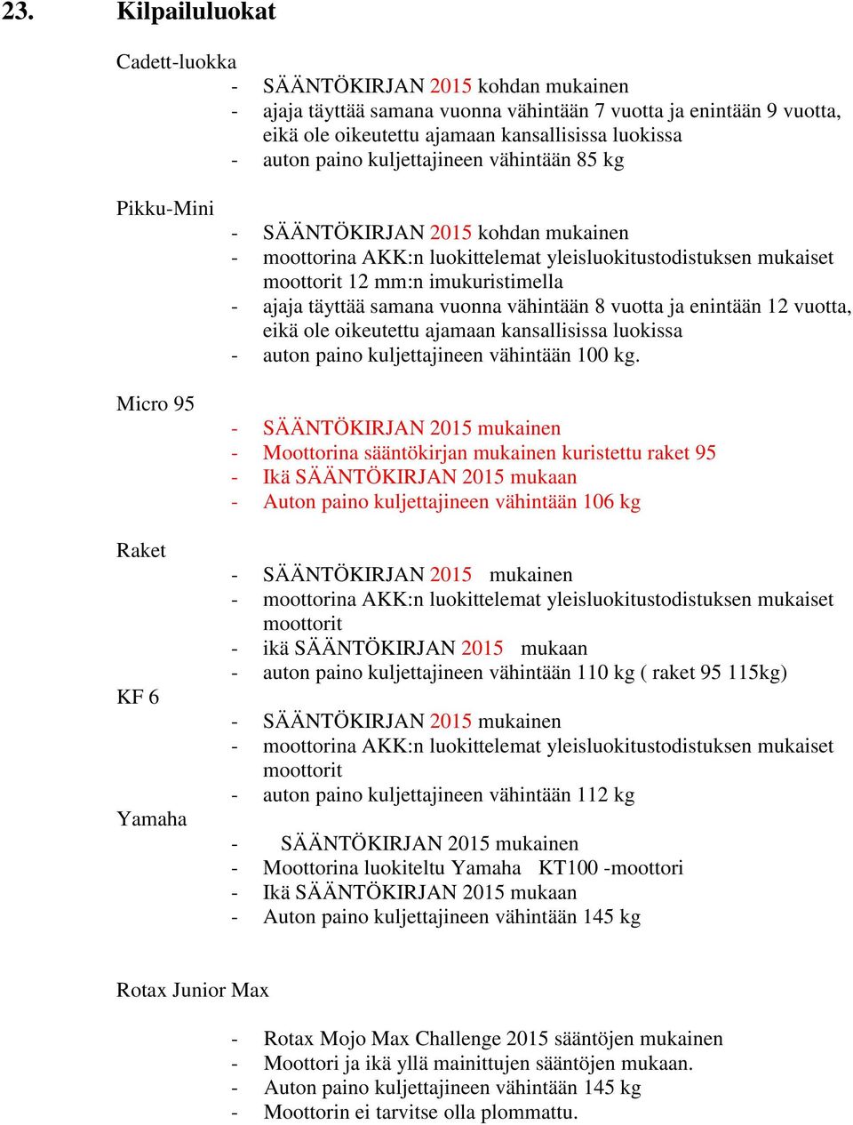 imukuristimella - ajaja täyttää samana vuonna vähintään 8 vuotta ja enintään 12 vuotta, eikä ole oikeutettu ajamaan kansallisissa luokissa - auton paino kuljettajineen vähintään 100 kg.