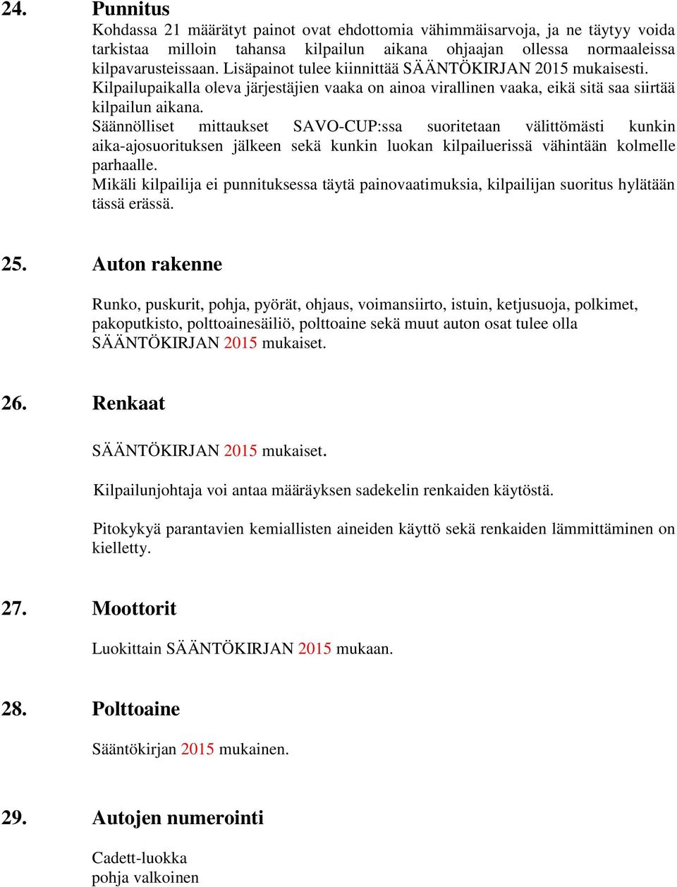 Säännölliset mittaukset SAVO-CUP:ssa suoritetaan välittömästi kunkin aika-ajosuorituksen jälkeen sekä kunkin luokan kilpailuerissä vähintään kolmelle parhaalle.