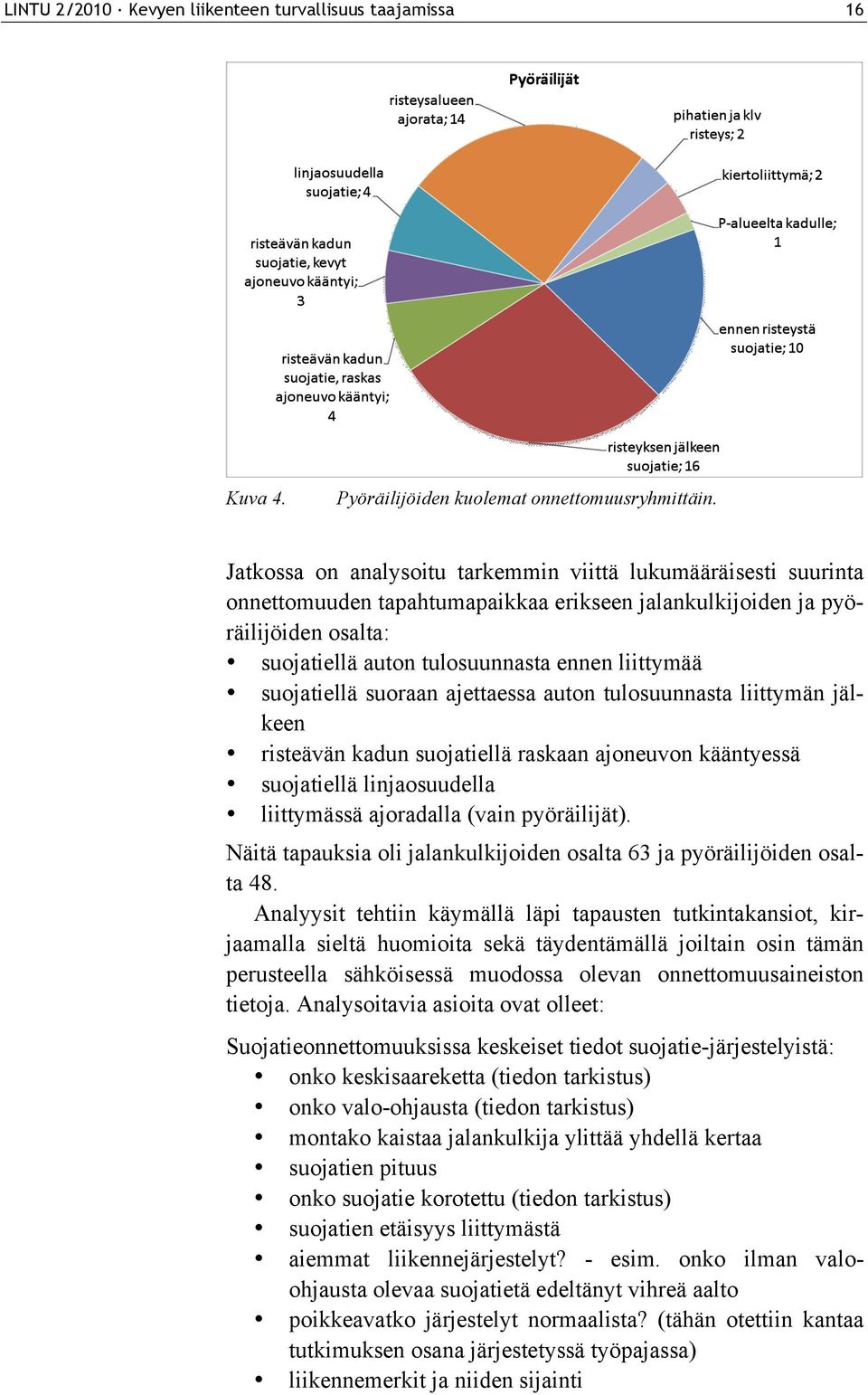 suojatiellä suoraan ajettaessa auton tulosuunnasta liittymän jälkeen risteävän kadun suojatiellä raskaan ajoneuvon kääntyessä suojatiellä linjaosuudella liittymässä ajoradalla (vain pyöräilijät).