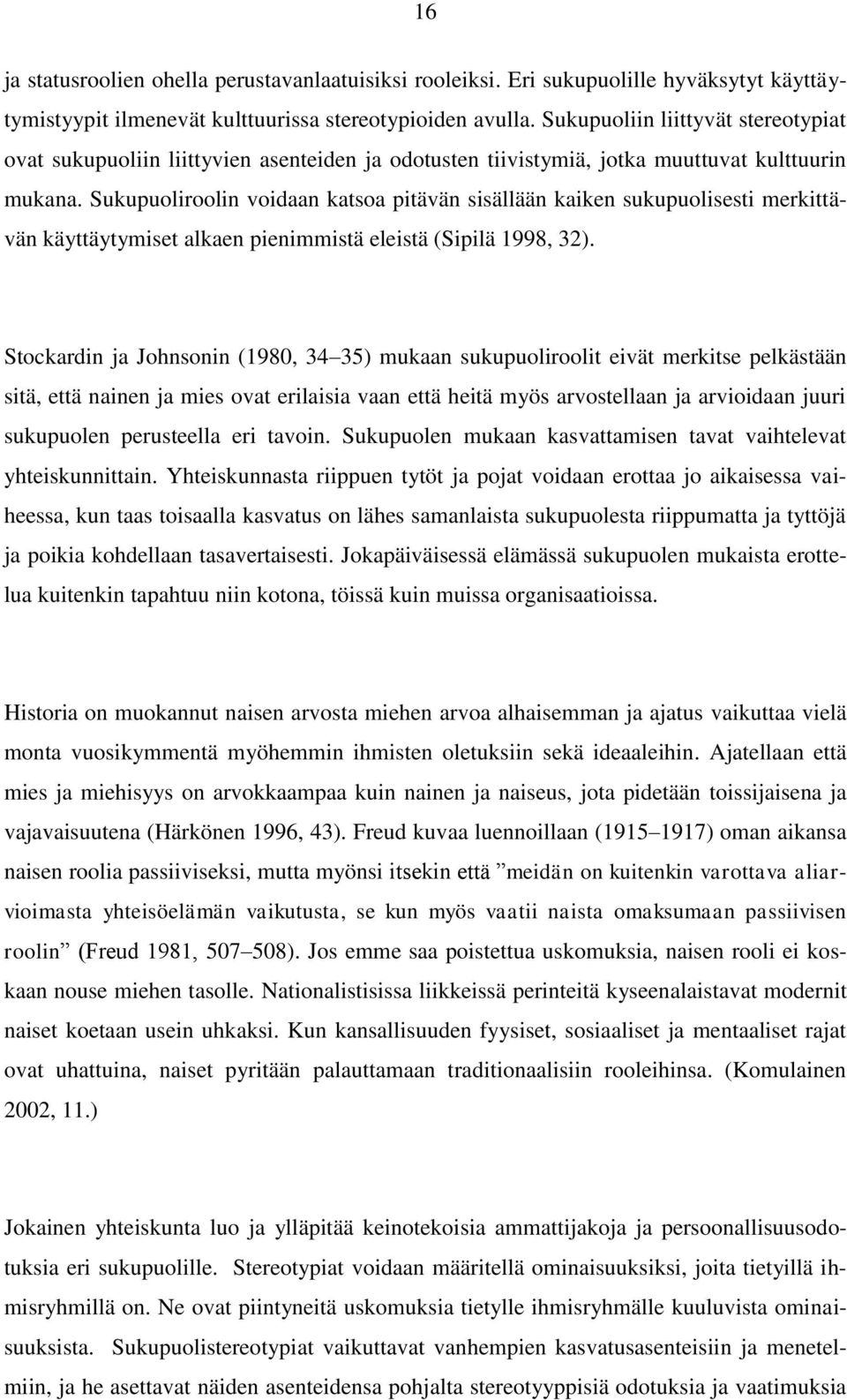 Sukupuoliroolin voidaan katsoa pitävän sisällään kaiken sukupuolisesti merkittävän käyttäytymiset alkaen pienimmistä eleistä (Sipilä 1998, 32).