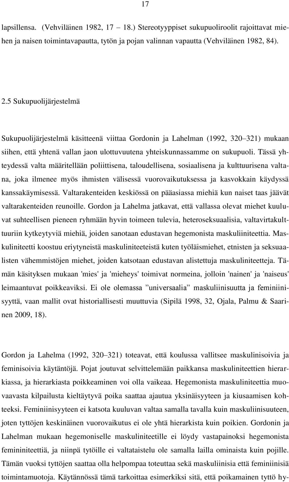 Tässä yhteydessä valta määritellään poliittisena, taloudellisena, sosiaalisena ja kulttuurisena valtana, joka ilmenee myös ihmisten välisessä vuorovaikutuksessa ja kasvokkain käydyssä