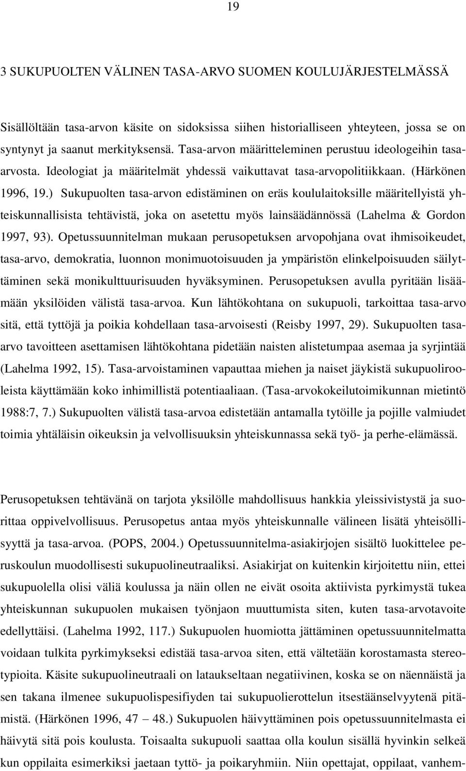 ) Sukupuolten tasa-arvon edistäminen on eräs koululaitoksille määritellyistä yhteiskunnallisista tehtävistä, joka on asetettu myös lainsäädännössä (Lahelma & Gordon 1997, 93).