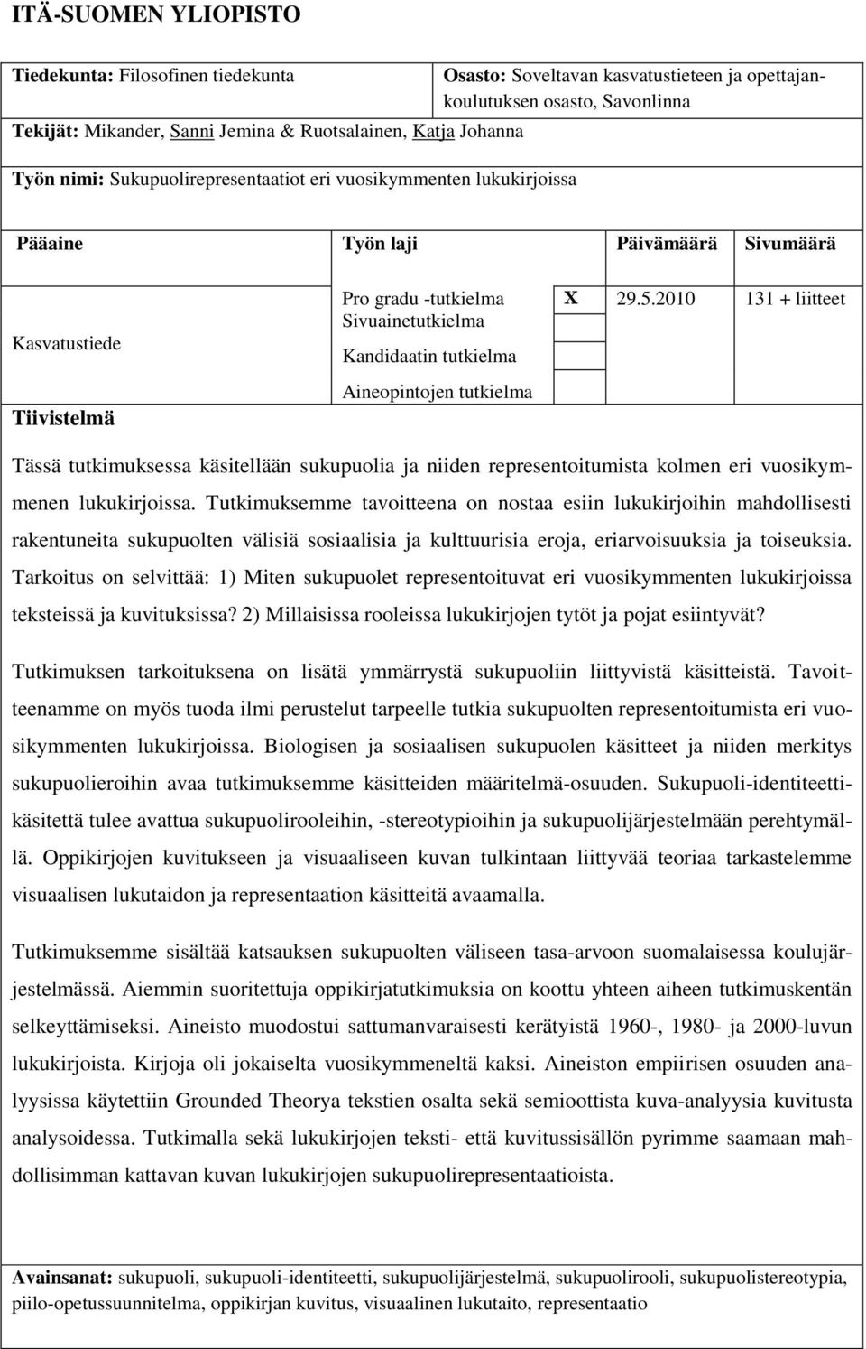 2010 131 + liitteet Sivuainetutkielma Kandidaatin tutkielma Aineopintojen tutkielma Tässä tutkimuksessa käsitellään sukupuolia ja niiden representoitumista kolmen eri vuosikymmenen lukukirjoissa.