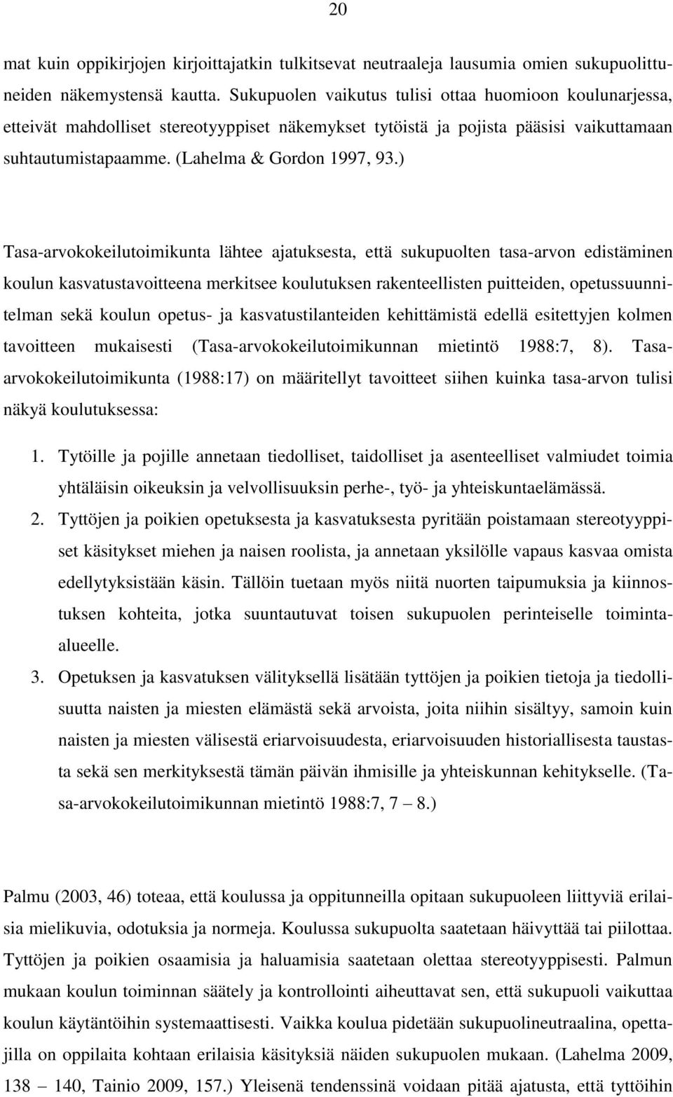 ) Tasa-arvokokeilutoimikunta lähtee ajatuksesta, että sukupuolten tasa-arvon edistäminen koulun kasvatustavoitteena merkitsee koulutuksen rakenteellisten puitteiden, opetussuunnitelman sekä koulun