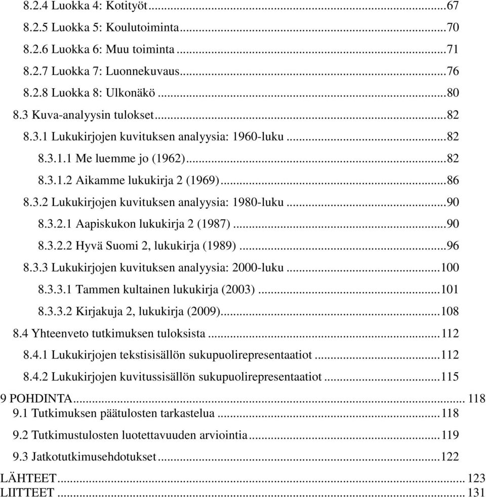 .. 90 8.3.2.2 Hyvä Suomi 2, lukukirja (1989)... 96 8.3.3 Lukukirjojen kuvituksen analyysia: 2000-luku... 100 8.3.3.1 Tammen kultainen lukukirja (2003)... 101 8.3.3.2 Kirjakuja 2, lukukirja (2009).