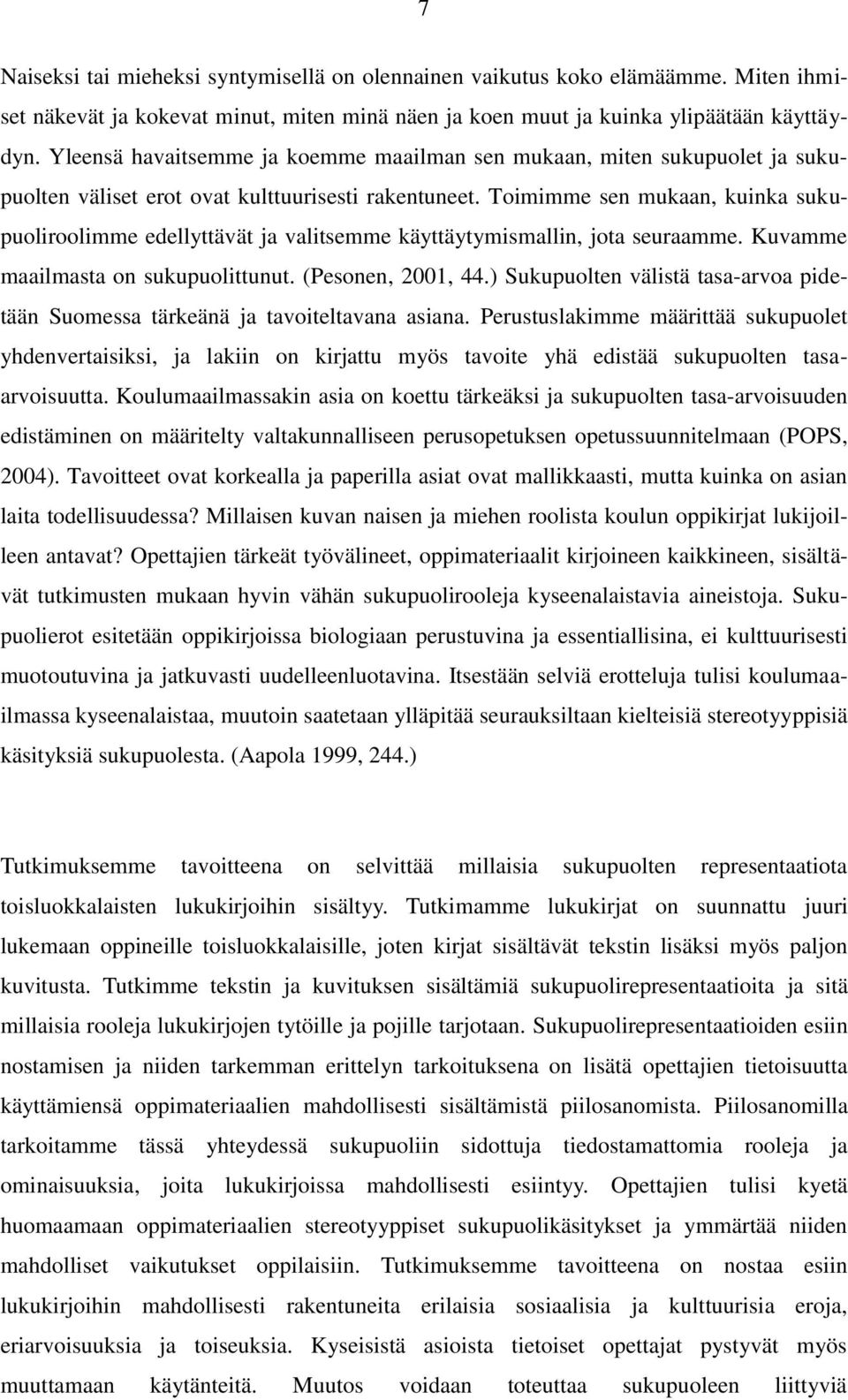 Toimimme sen mukaan, kuinka sukupuoliroolimme edellyttävät ja valitsemme käyttäytymismallin, jota seuraamme. Kuvamme maailmasta on sukupuolittunut. (Pesonen, 2001, 44.