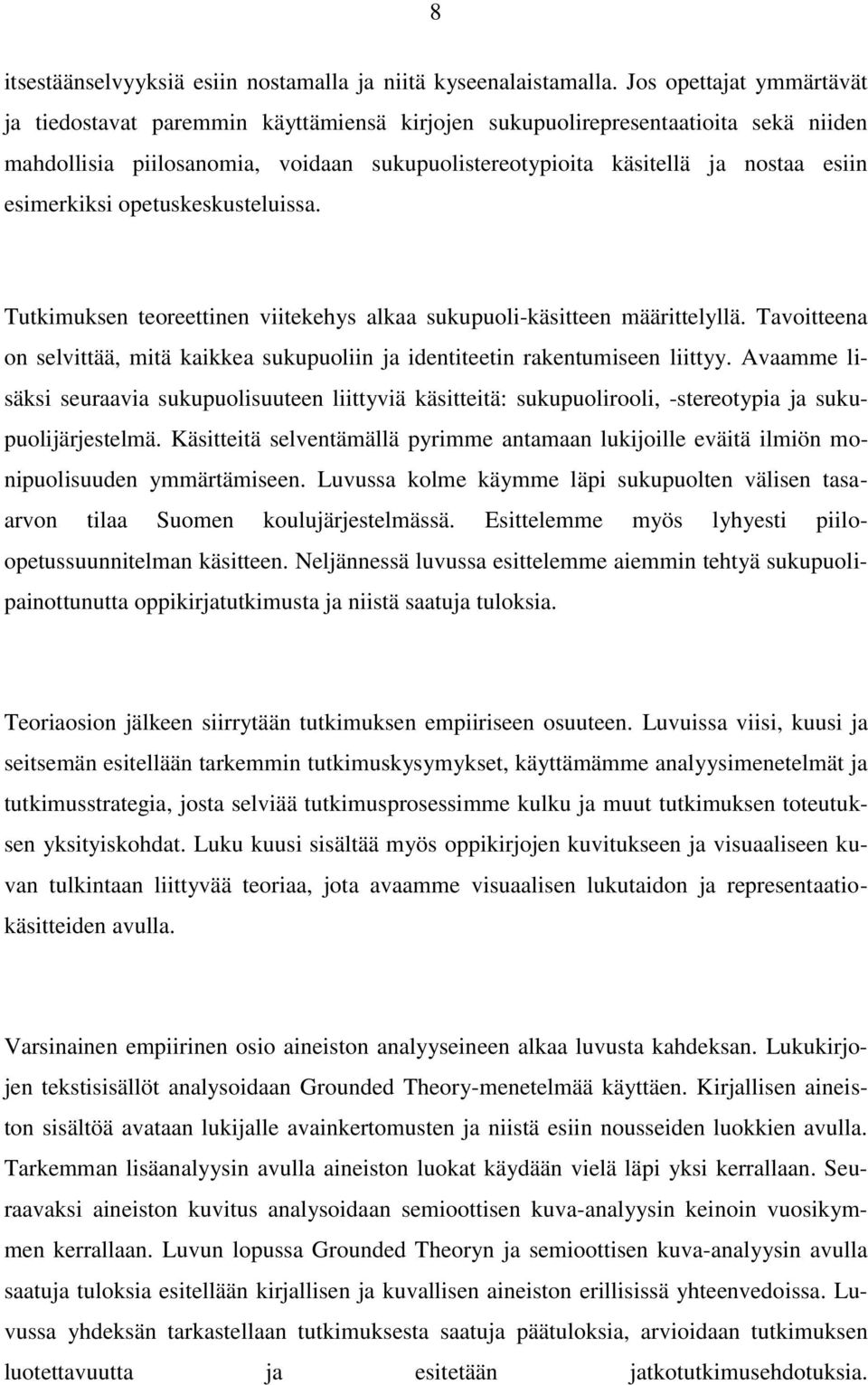 esimerkiksi opetuskeskusteluissa. Tutkimuksen teoreettinen viitekehys alkaa sukupuoli-käsitteen määrittelyllä. Tavoitteena on selvittää, mitä kaikkea sukupuoliin ja identiteetin rakentumiseen liittyy.