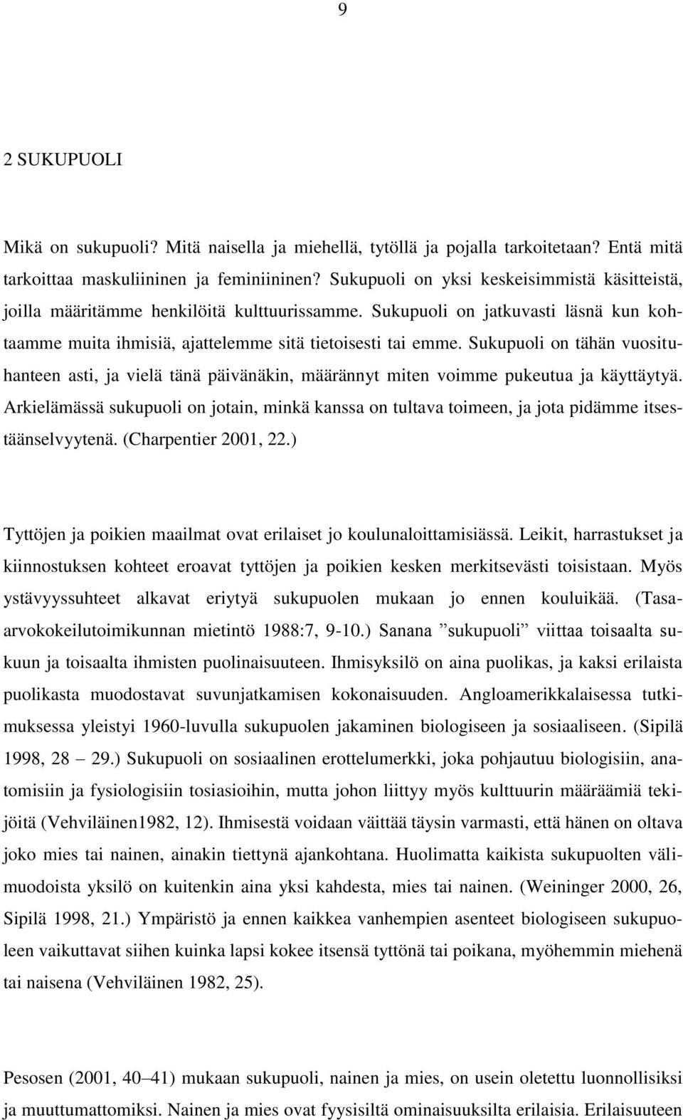 Sukupuoli on tähän vuosituhanteen asti, ja vielä tänä päivänäkin, määrännyt miten voimme pukeutua ja käyttäytyä.