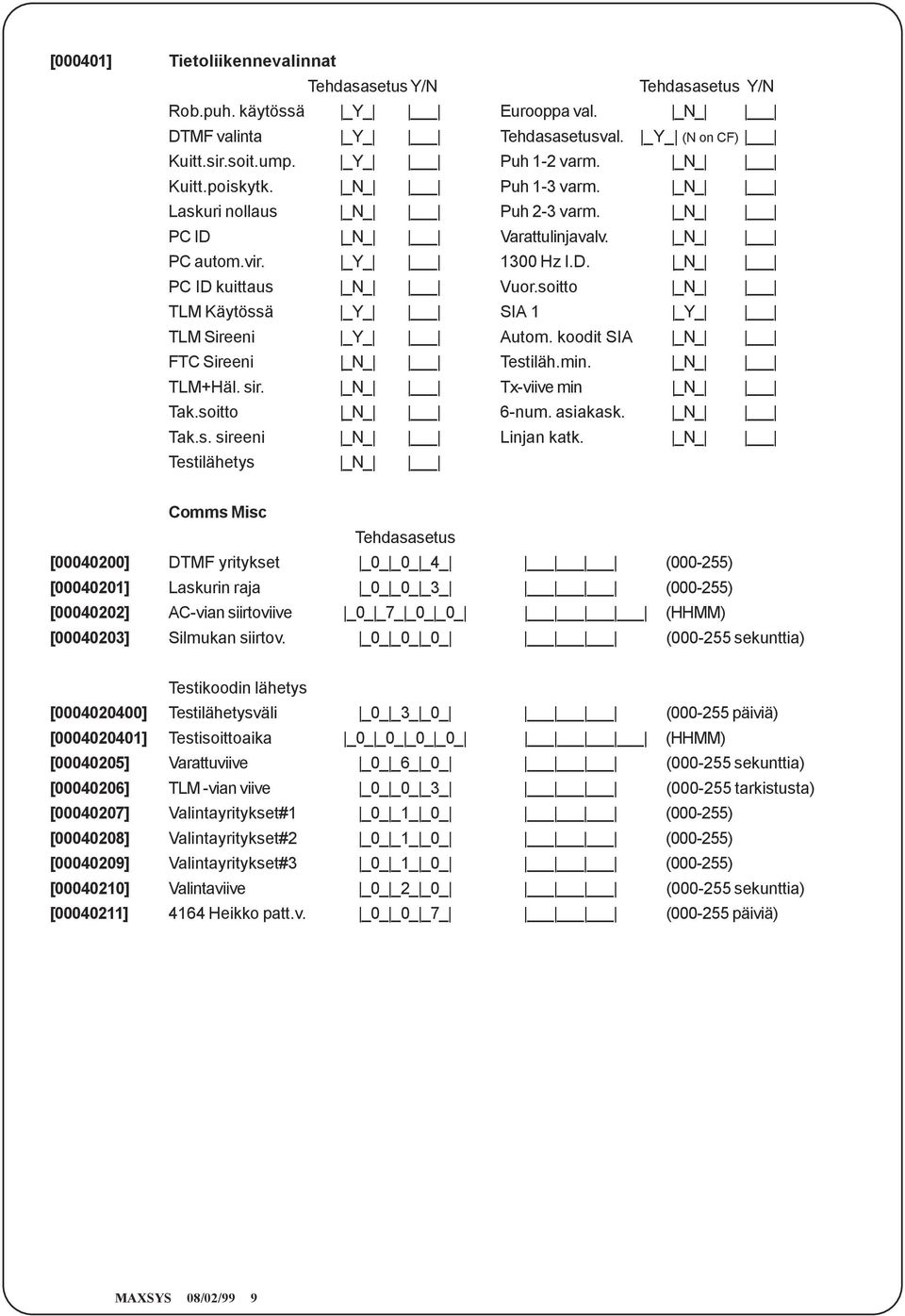 soitto _N_ TLM Käytössä _Y_ SIA 1 _Y_ TLM Sireeni _Y_ Autom. koodit SIA _N_ FTC Sireeni _N_ Testiläh.min. _N_ TLM+Häl. sir. _N_ Tx-viive min _N_ Tak.soitto _N_ 6-num. asiakask. _N_ Tak.s. sireeni _N_ Linjan katk.