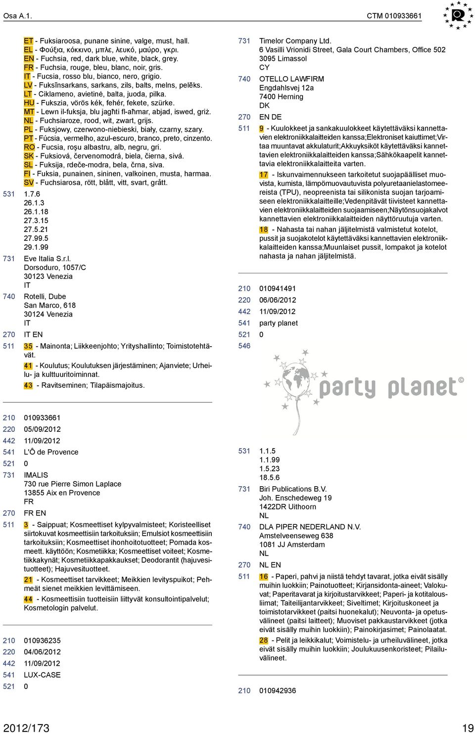 HU - Fukszia, vörös kék, fehér, fekete, szürke. MT - Lewn il-fuksja, blu jagħti fl-aħmar, abjad, iswed, griż. NL - Fuchsiaroze, rood, wit, zwart, grijs.