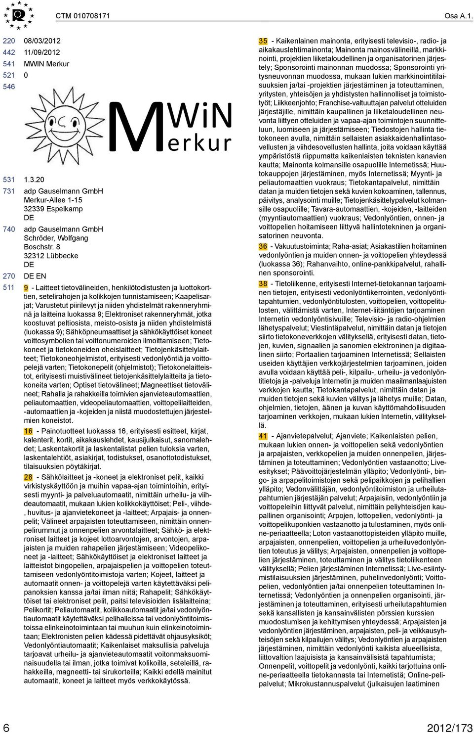 rakenneryhminä ja laitteina luokassa 9; Elektroniset rakenneryhmät, jotka koostuvat peltiosista, meisto-osista ja niiden yhdistelmistä (luokassa 9); Sähköpneumaattiset ja sähkökäyttöiset koneet