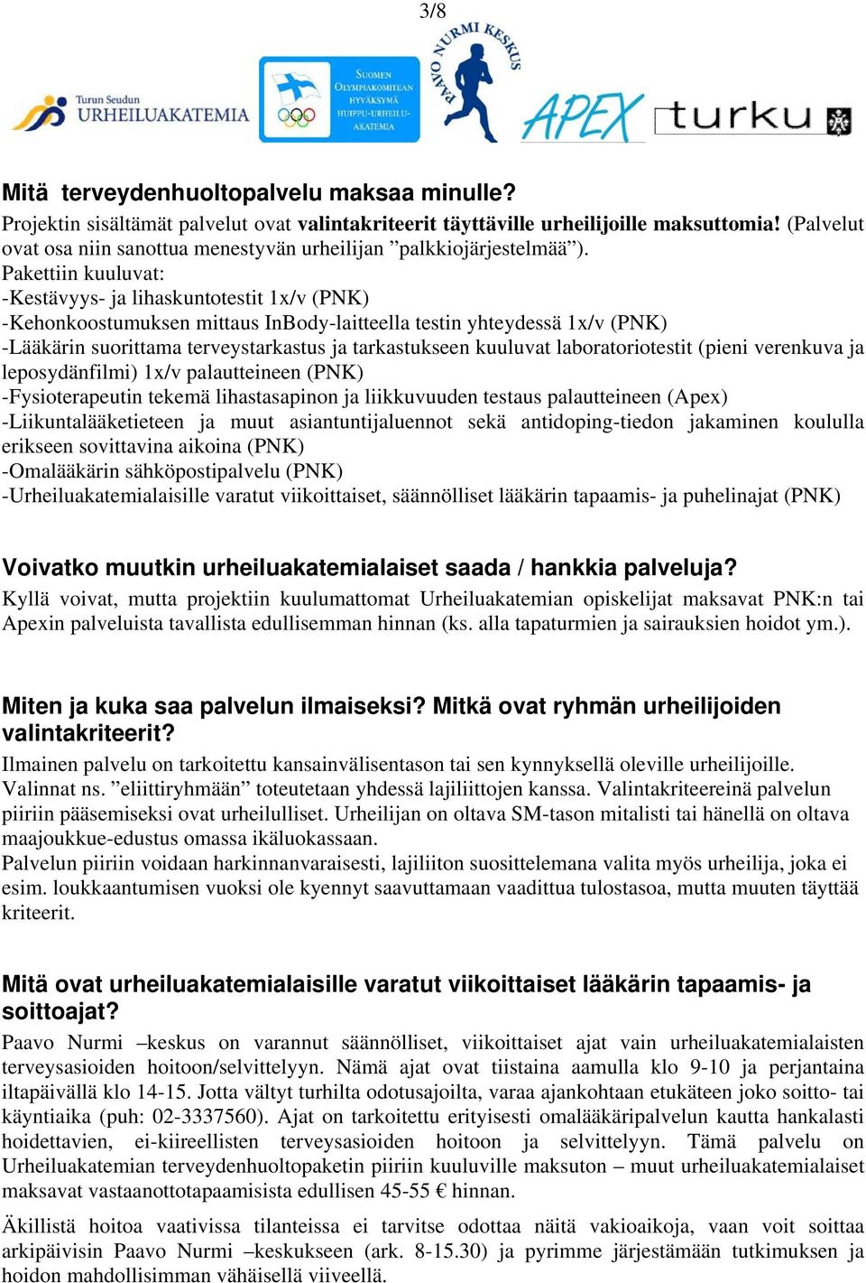 Pakettiin kuuluvat: -Kestävyys- ja lihaskuntotestit 1x/v (PNK) -Kehonkoostumuksen mittaus InBody-laitteella testin yhteydessä 1x/v (PNK) -Lääkärin suorittama terveystarkastus ja tarkastukseen