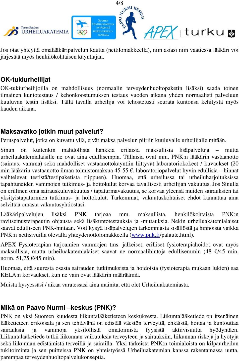 palveluun kuuluvan testin lisäksi. Tällä tavalla urheilija voi tehostetusti seurata kuntonsa kehitystä myös kauden aikana. Maksavatko jotkin muut palvelut?