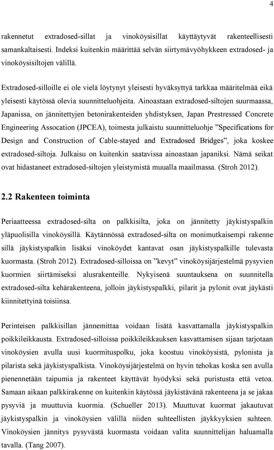 Ainoastaan extradosed-siltojen suurmaassa, Japanissa, on jännitettyjen betonirakenteiden yhdistyksen, Japan Prestressed Concrete Engineering Assocation (JPCEA), toimesta julkaistu suunnitteluohje