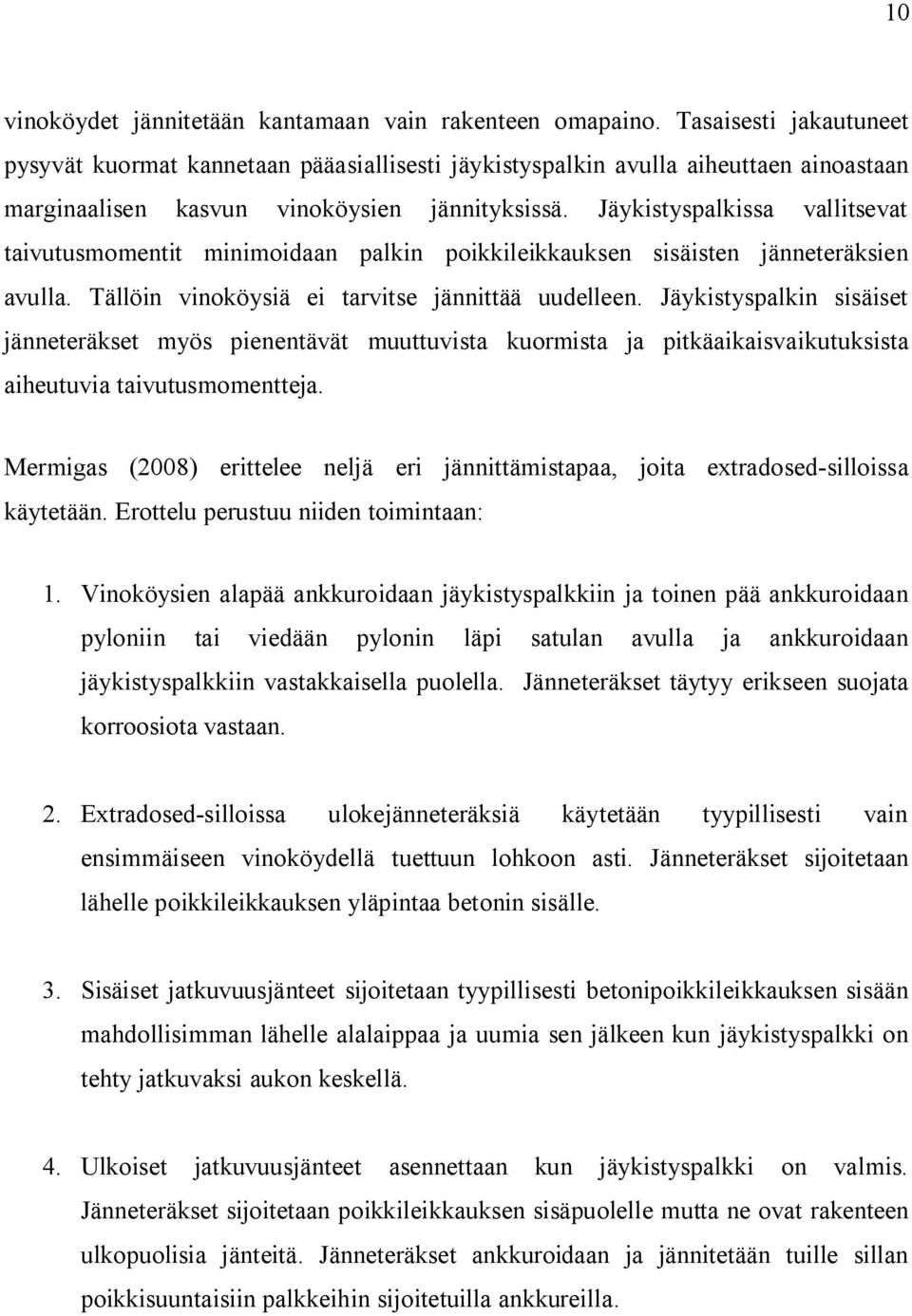 Jäykistyspalkissa vallitsevat taivutusmomentit minimoidaan palkin poikkileikkauksen sisäisten jänneteräksien avulla. Tällöin vinoköysiä ei tarvitse jännittää uudelleen.