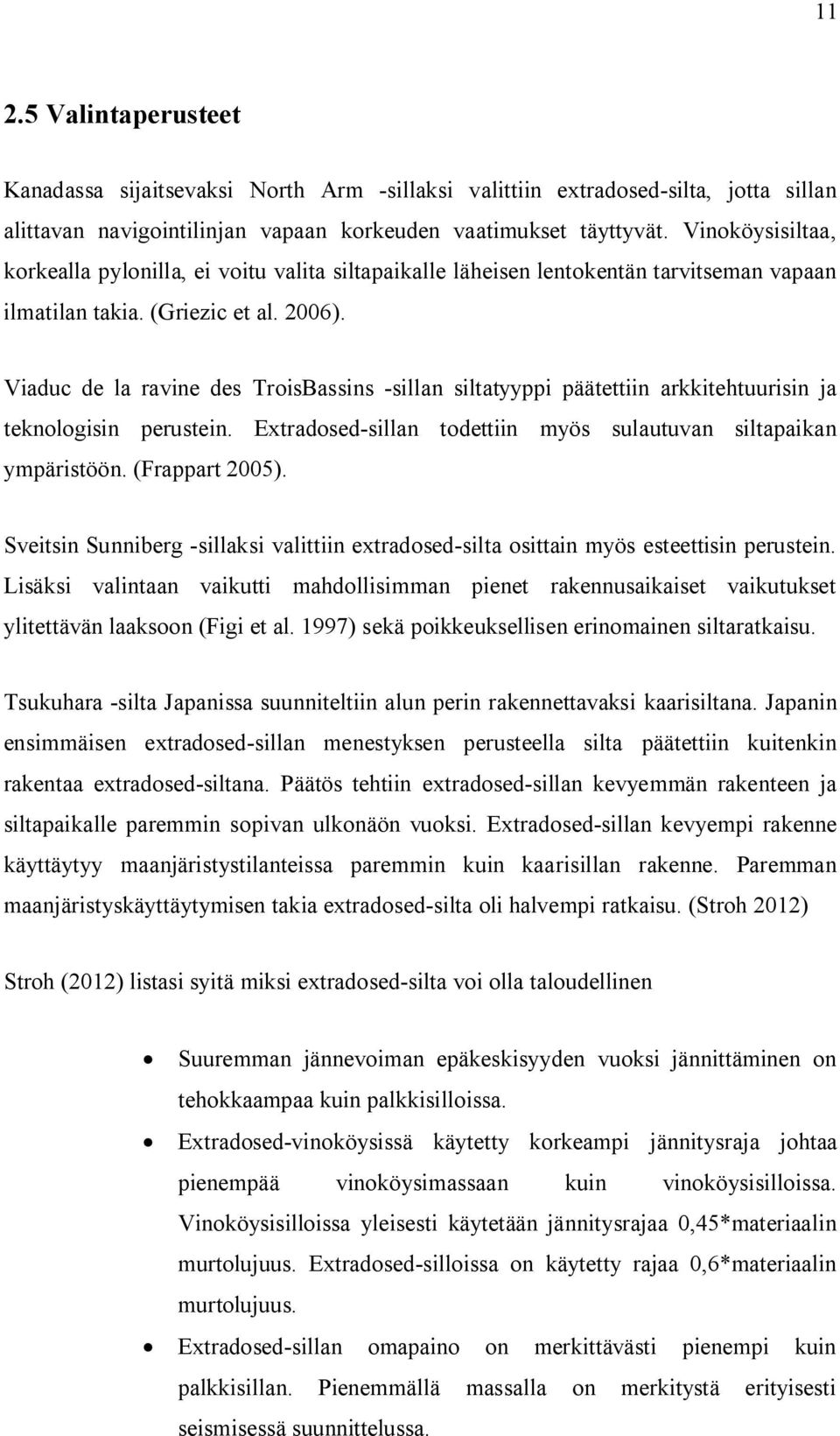 Viaduc de la ravine des TroisBassins -sillan siltatyyppi päätettiin arkkitehtuurisin ja teknologisin perustein. Extradosed-sillan todettiin myös sulautuvan siltapaikan ympäristöön. (Frappart 2005).