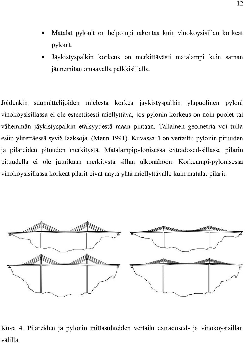 etäisyydestä maan pintaan. Tällainen geometria voi tulla esiin ylitettäessä syviä laaksoja. (Menn 1991). Kuvassa 4 on vertailtu pylonin pituuden ja pilareiden pituuden merkitystä.