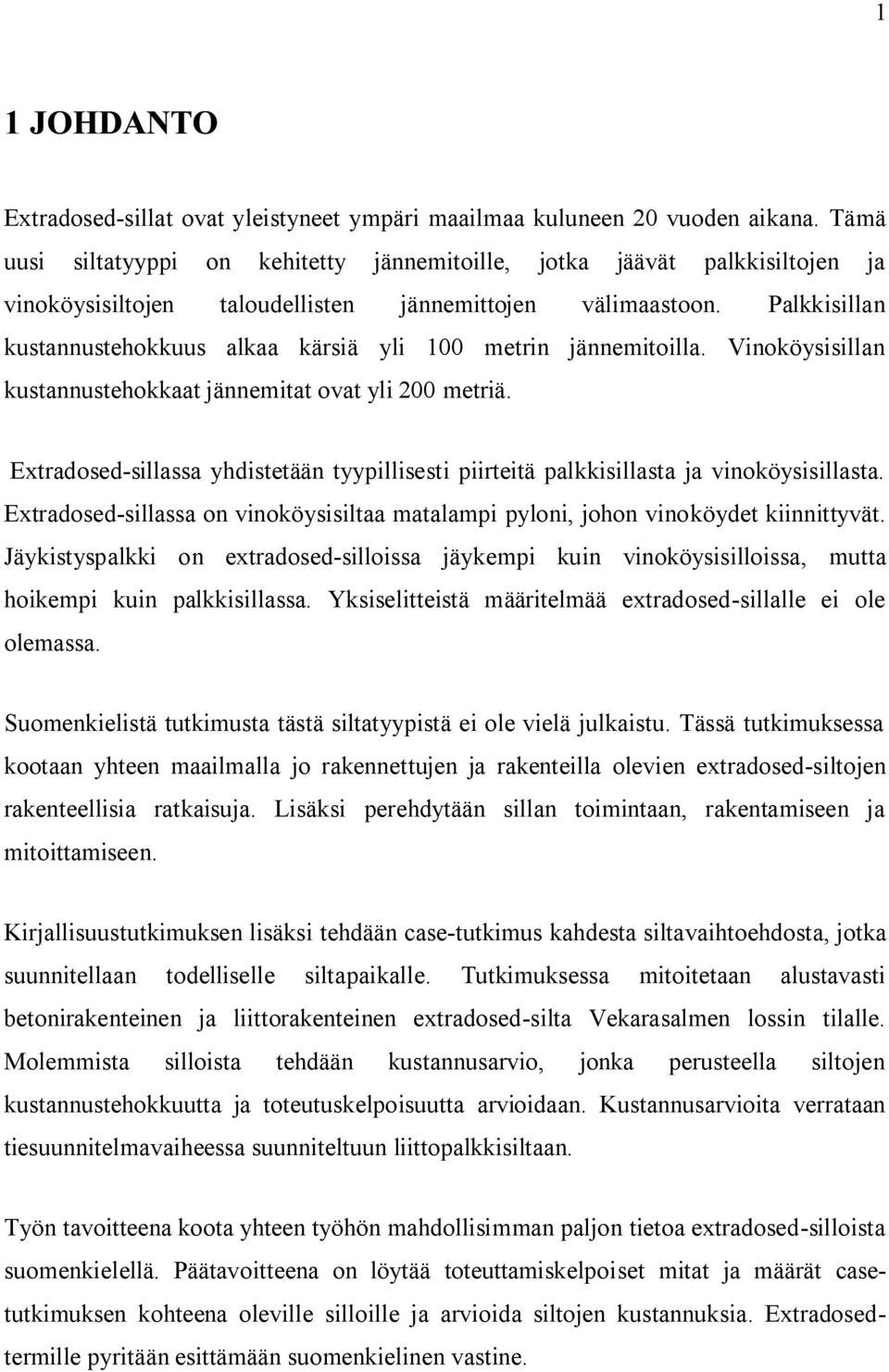 Palkkisillan kustannustehokkuus alkaa kärsiä yli 100 metrin jännemitoilla. Vinoköysisillan kustannustehokkaat jännemitat ovat yli 200 metriä.