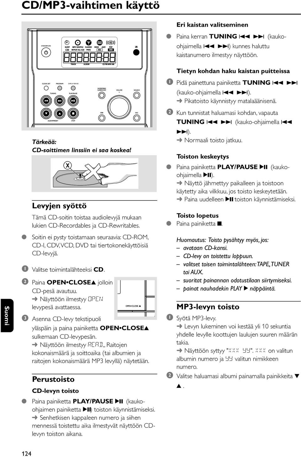 Soitin ei pysty toistamaan seuraavia: CD-ROM, CD-I, CDV, VCD, DVD tai tiertokonekäyttöisiä CD-levyjä. 1 Valitse toimintalähteeksi CD. 2 Paina OPEN CLOSE3 jolloin CD-pesä avautuu.