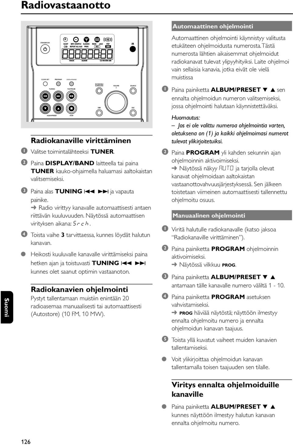 Laite ohjelmoi vain sellaisia kanavia, jotka eivät ole vielä muistissa Radiokanaville virittäminen 1 Valitse toimintalähteeksi TUNER.