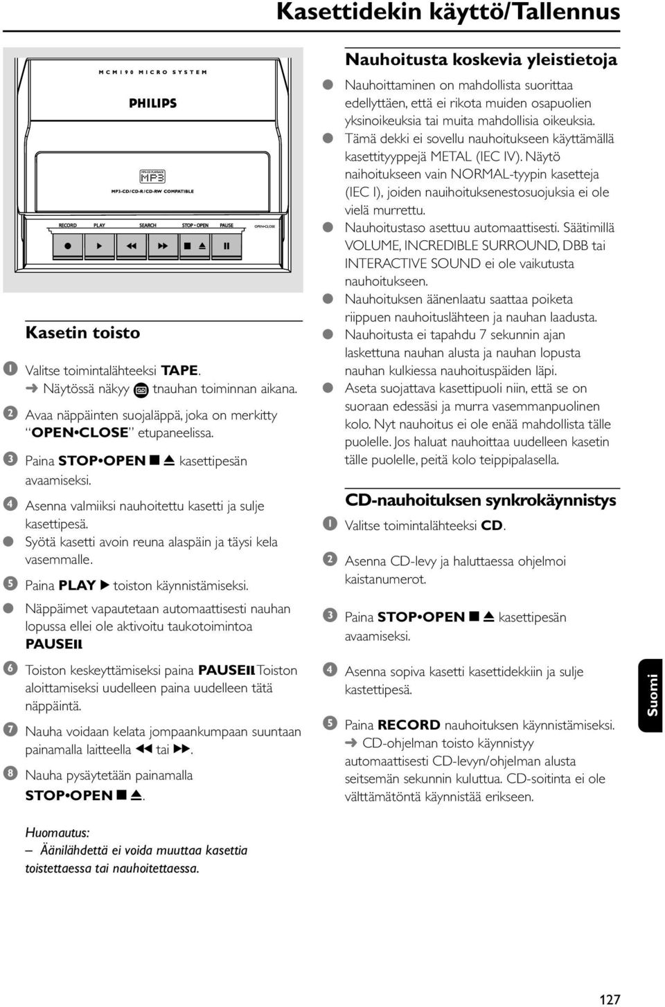 5 Paina PLAY 2 toiston käynnistämiseksi. Näppäimet vapautetaan automaattisesti nauhan lopussa ellei ole aktivoitu taukotoimintoa PAUSE;. 6 Toiston keskeyttämiseksi paina PAUSE;.