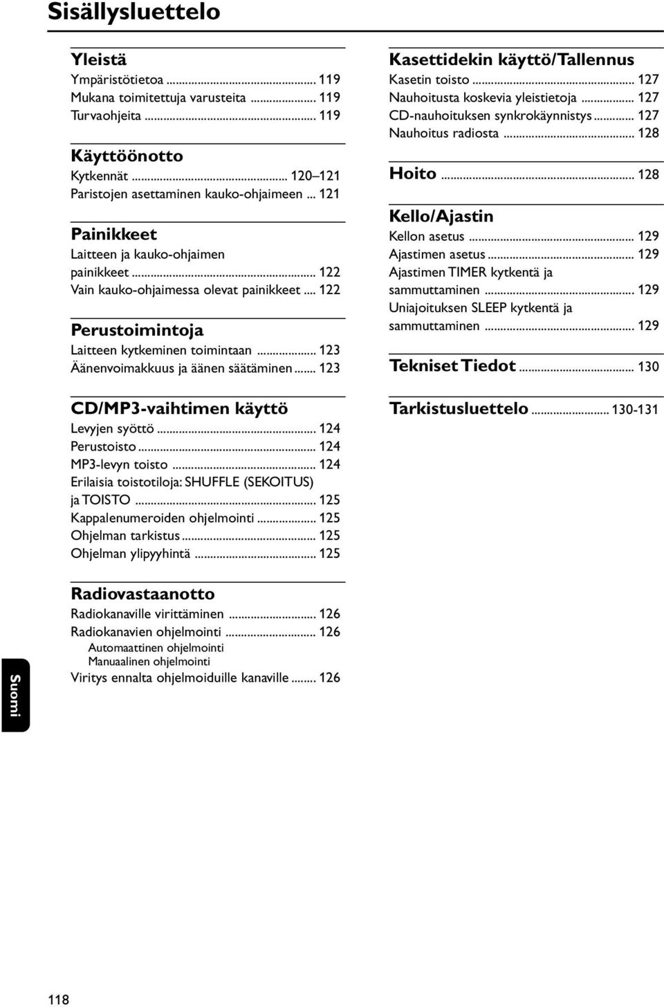 .. 123 CD/MP3-vaihtimen käyttö Levyjen syöttö... 124 Perustoisto... 124 MP3-levyn toisto... 124 Erilaisia toistotiloja: SHUFFLE (SEKOITUS) ja TOISTO... 125 Kappalenumeroiden ohjelmointi.