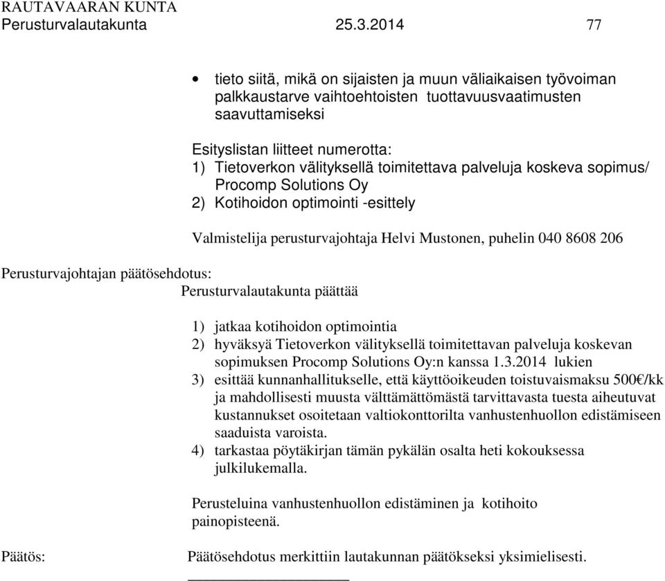 1) Tietoverkon välityksellä toimitettava palveluja koskeva sopimus/ Procomp Solutions Oy 2) Kotihoidon optimointi -esittely Valmistelija perusturvajohtaja Helvi Mustonen, puhelin 040 8608 206 1)