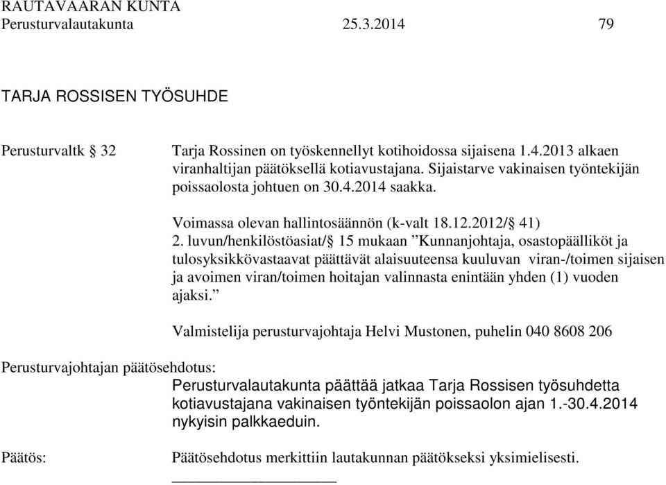 luvun/henkilöstöasiat/ 15 mukaan Kunnanjohtaja, osastopäälliköt ja tulosyksikkövastaavat päättävät alaisuuteensa kuuluvan viran-/toimen sijaisen ja avoimen viran/toimen hoitajan valinnasta enintään