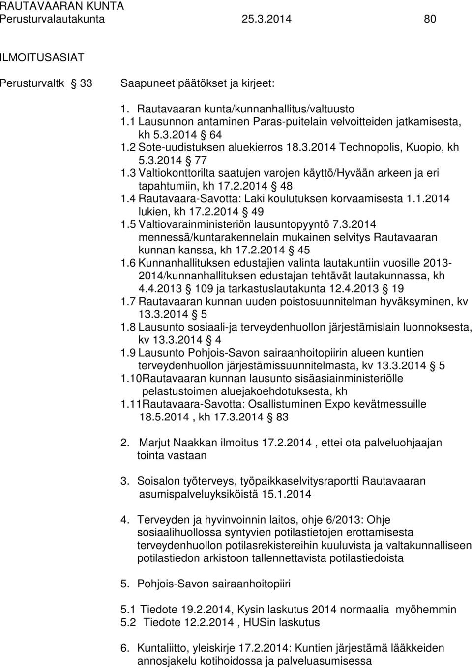 3 Valtiokonttorilta saatujen varojen käyttö/hyvään arkeen ja eri tapahtumiin, kh 17.2.2014 48 1.4 Rautavaara-Savotta: Laki koulutuksen korvaamisesta 1.1.2014 lukien, kh 17.2.2014 49 1.