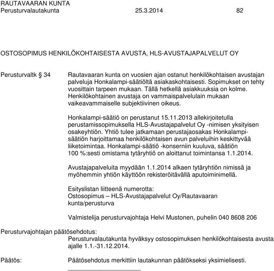 asiakaskohtaisesti. Sopimukset on tehty vuosittain tarpeen mukaan. Tällä hetkellä asiakkuuksia on kolme. Henkilökohtainen avustaja on vammaispalvelulain mukaan vaikeavammaiselle subjektiivinen oikeus.