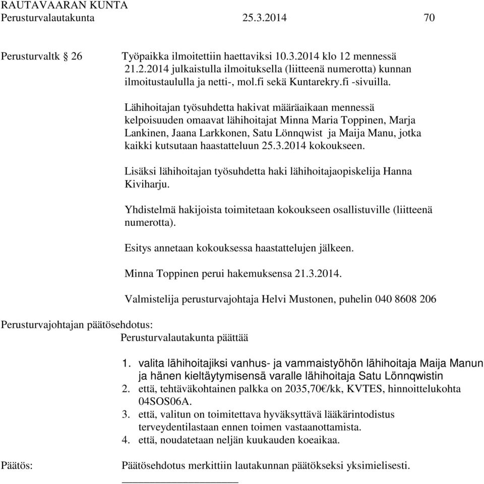 Lähihoitajan työsuhdetta hakivat määräaikaan mennessä kelpoisuuden omaavat lähihoitajat Minna Maria Toppinen, Marja Lankinen, Jaana Larkkonen, Satu Lönnqwist ja Maija Manu, jotka kaikki kutsutaan