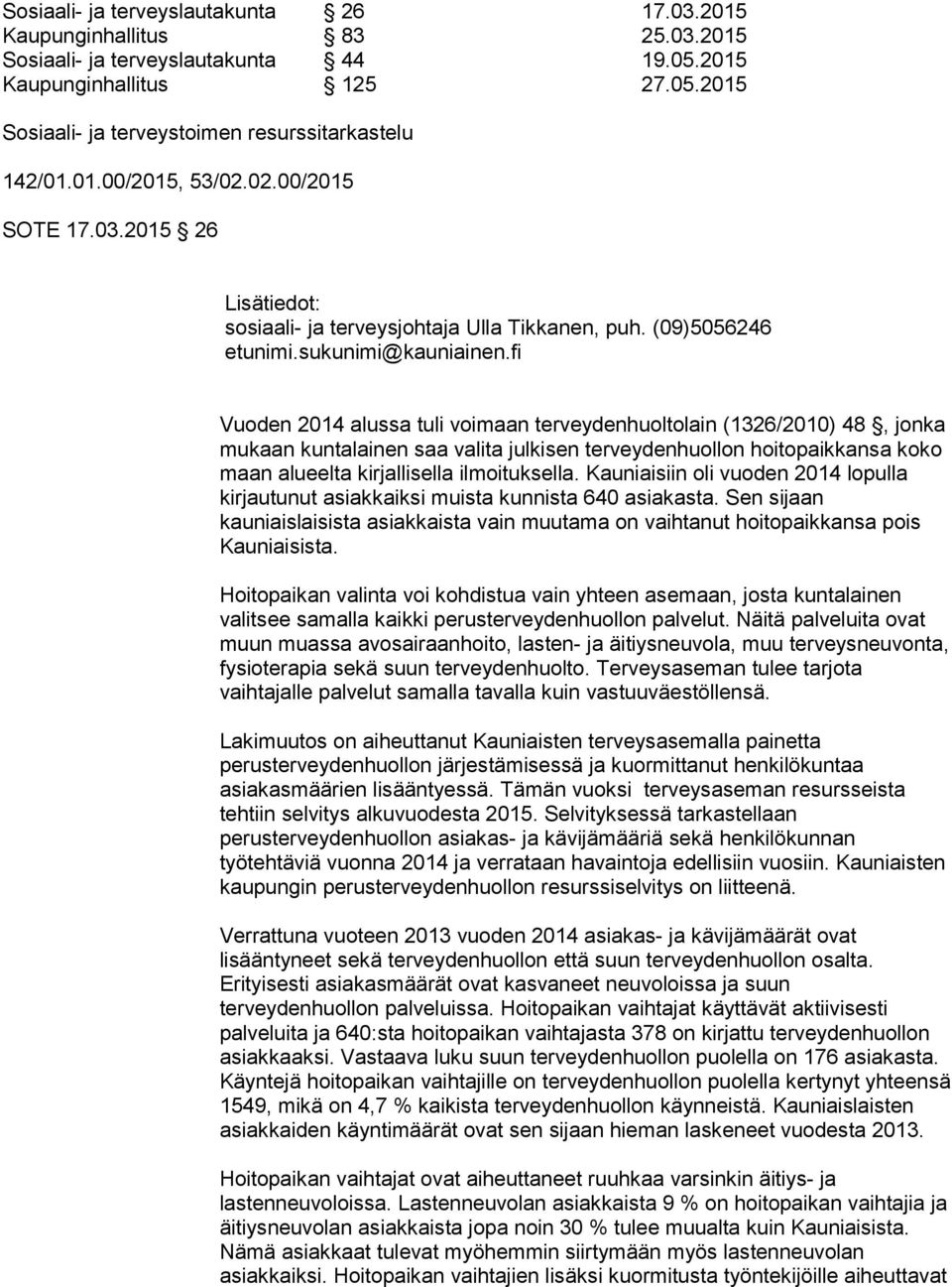 fi Vuoden 2014 alussa tuli voimaan terveydenhuoltolain (1326/2010) 48, jonka mukaan kuntalainen saa valita julkisen terveydenhuollon hoitopaikkansa koko maan alueelta kirjallisella ilmoituksella.