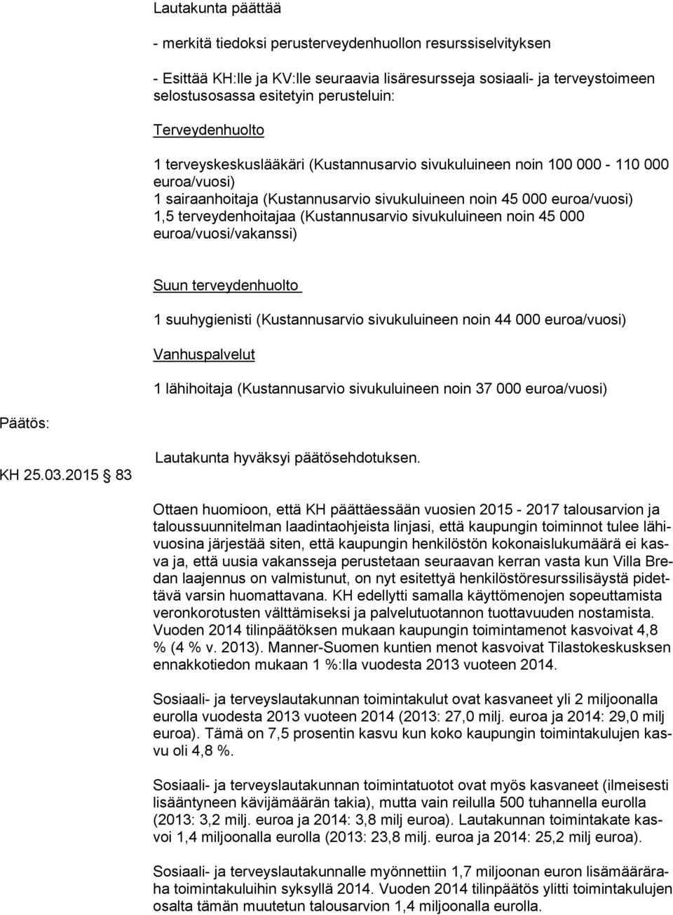 sivukuluineen noin 45 000 euroa/vuosi/vakanssi) 1 suuhygienisti (Kustannusarvio sivukuluineen noin 44 000 euroa/vuosi) Vanhuspalvelut 1 lähihoitaja (Kustannusarvio sivukuluineen noin 37 000