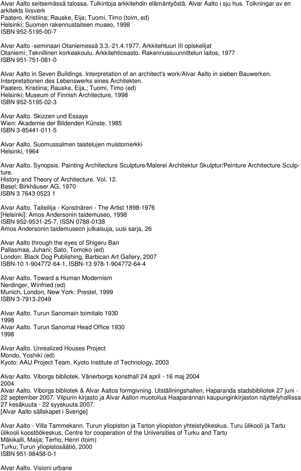 Arkkitehtuuri III opiskelijat Otaniemi; Teknillinen korkeakoulu. Arkkitehtiosasto. Rakennussuunnittelun laitos, 1977 ISBN 951-751-081-0 in Seven Buildings.
