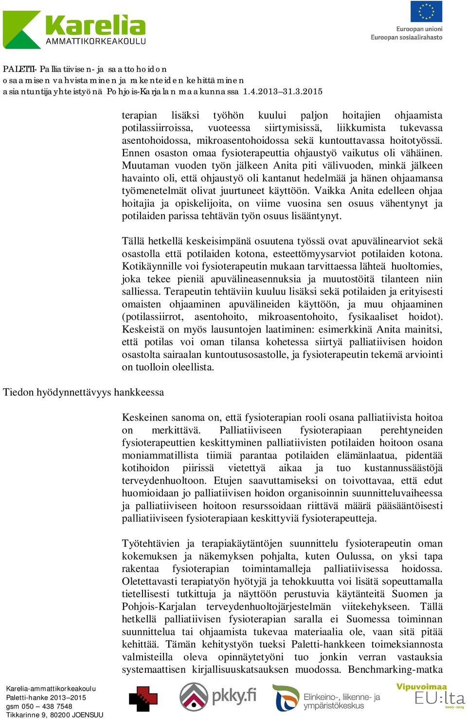 Muutaman vuoden työn jälkeen Anita piti välivuoden, minkä jälkeen havainto oli, että ohjaustyö oli kantanut hedelmää ja hänen ohjaamansa työmenetelmät olivat juurtuneet käyttöön.