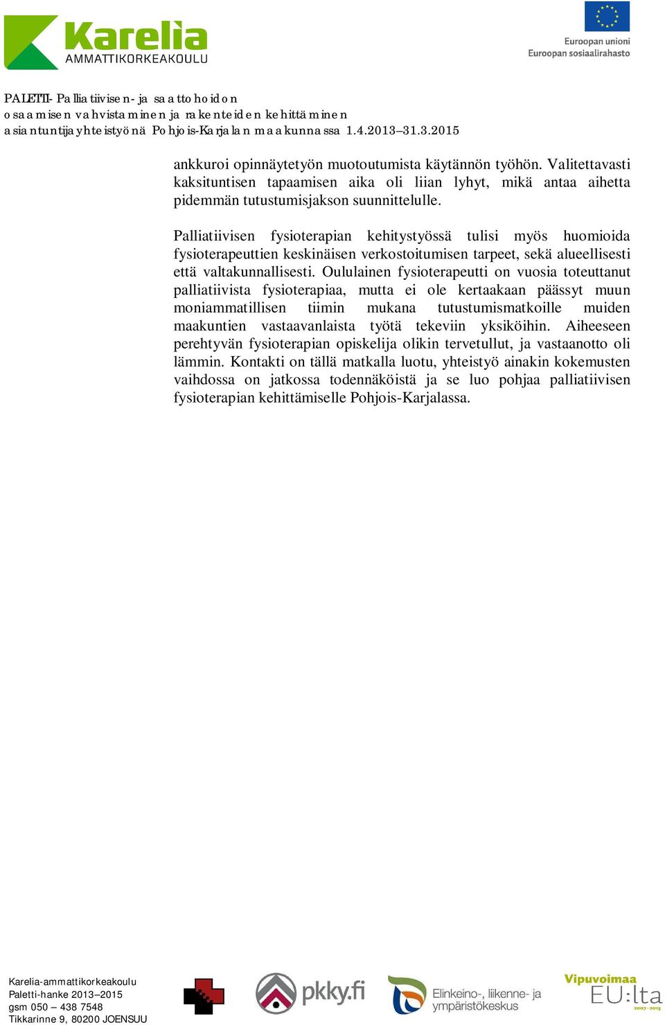 Oululainen fysioterapeutti on vuosia toteuttanut palliatiivista fysioterapiaa, mutta ei ole kertaakaan päässyt muun moniammatillisen tiimin mukana tutustumismatkoille muiden maakuntien