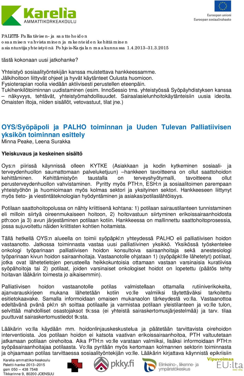 yhteistyössä Syöpäyhdistyksen kanssa näkyvyys, tehtävät, yhteistyömahdollisuudet. Sairaalasielunhoitokäytänteisiin uusia ideoita. Omaisten iltoja, niiden sisällöt, vetovastuut, tilat jne.