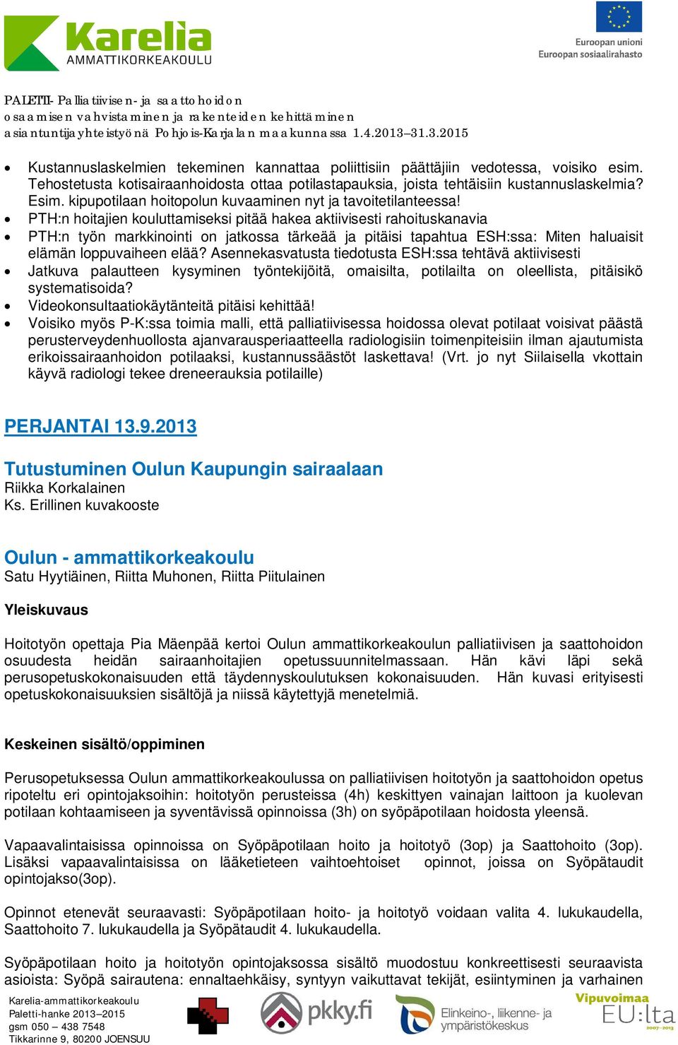 PTH:n hoitajien kouluttamiseksi pitää hakea aktiivisesti rahoituskanavia PTH:n työn markkinointi on jatkossa tärkeää ja pitäisi tapahtua ESH:ssa: Miten haluaisit elämän loppuvaiheen elää?