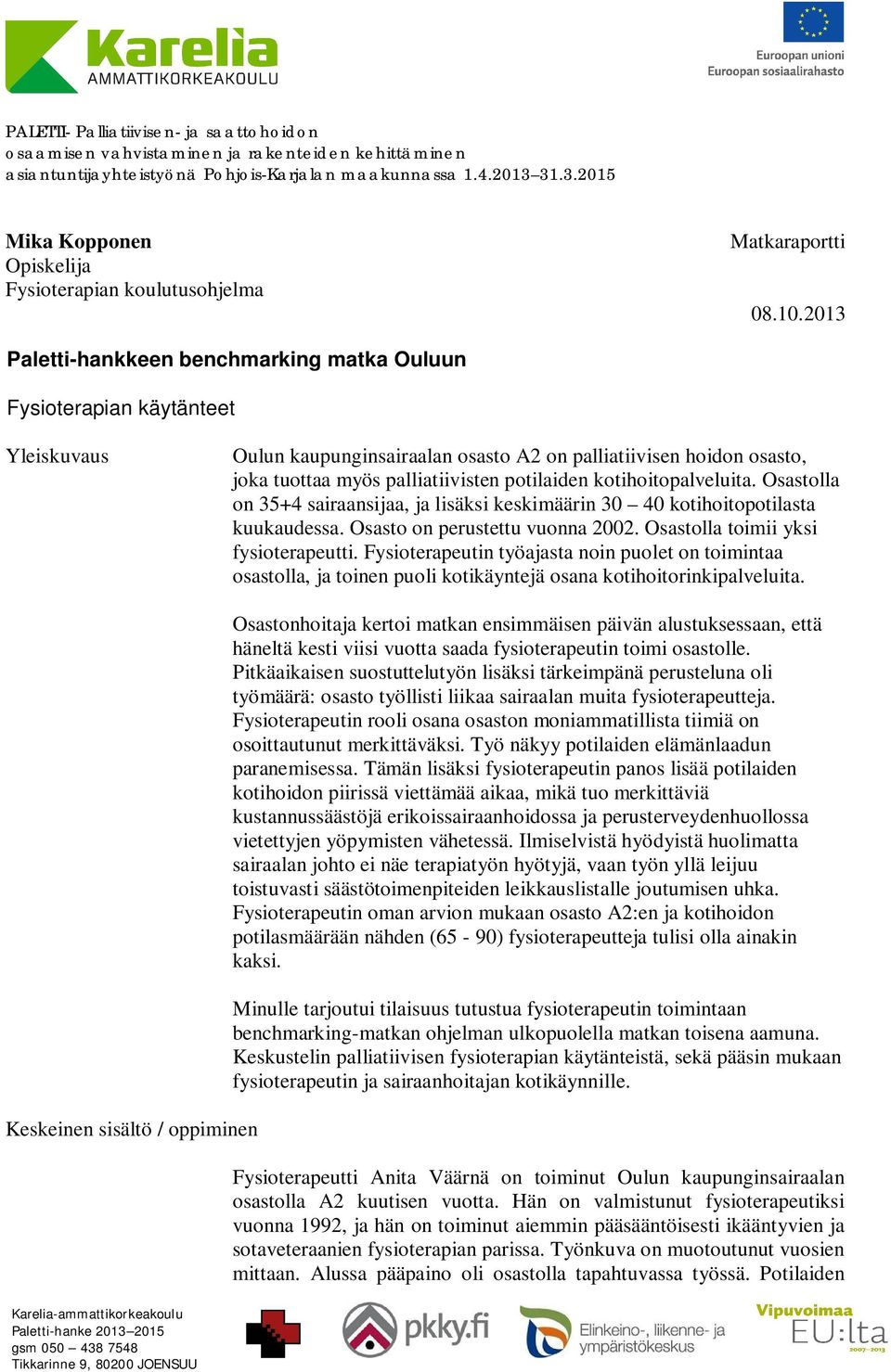 kotihoitopalveluita. Osastolla on 35+4 sairaansijaa, ja lisäksi keskimäärin 30 40 kotihoitopotilasta kuukaudessa. Osasto on perustettu vuonna 2002. Osastolla toimii yksi fysioterapeutti.