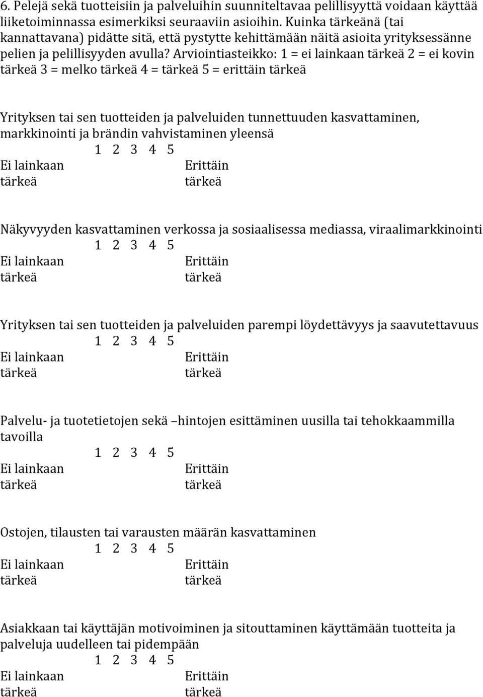 Arviointiasteikko: 1 = ei lainkaan 2 = ei kovin 3 = melko 4 = 5 = erittäin Yrityksen tai sen tuotteiden ja palveluiden tunnettuuden kasvattaminen, markkinointi ja brändin vahvistaminen yleensä