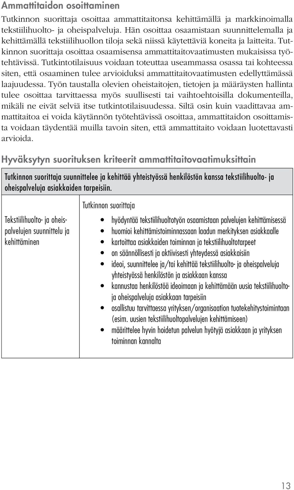 Tutkinnon suorittaja osoittaa osaamisensa ammattitaitovaatimusten mukaisissa työtehtävissä.