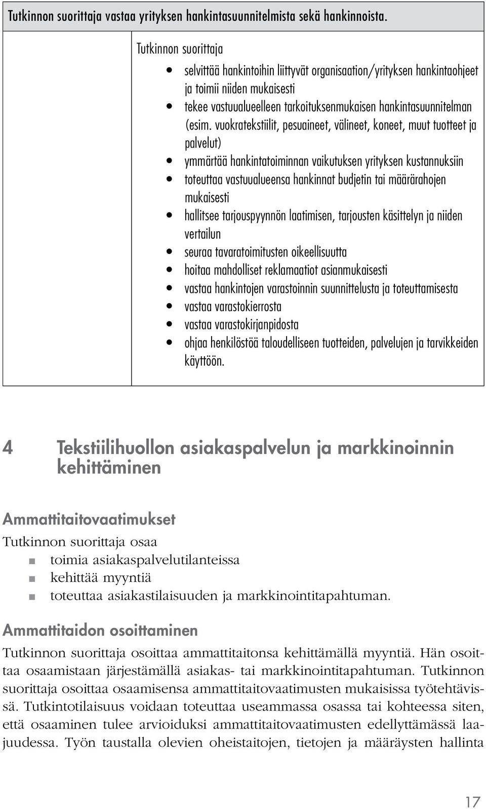 vuokratekstiilit, pesuaineet, välineet, koneet, muut tuotteet ja palvelut) ymmärtää hankintatoiminnan vaikutuksen yrityksen kustannuksiin toteuttaa vastuualueensa hankinnat budjetin tai määrärahojen