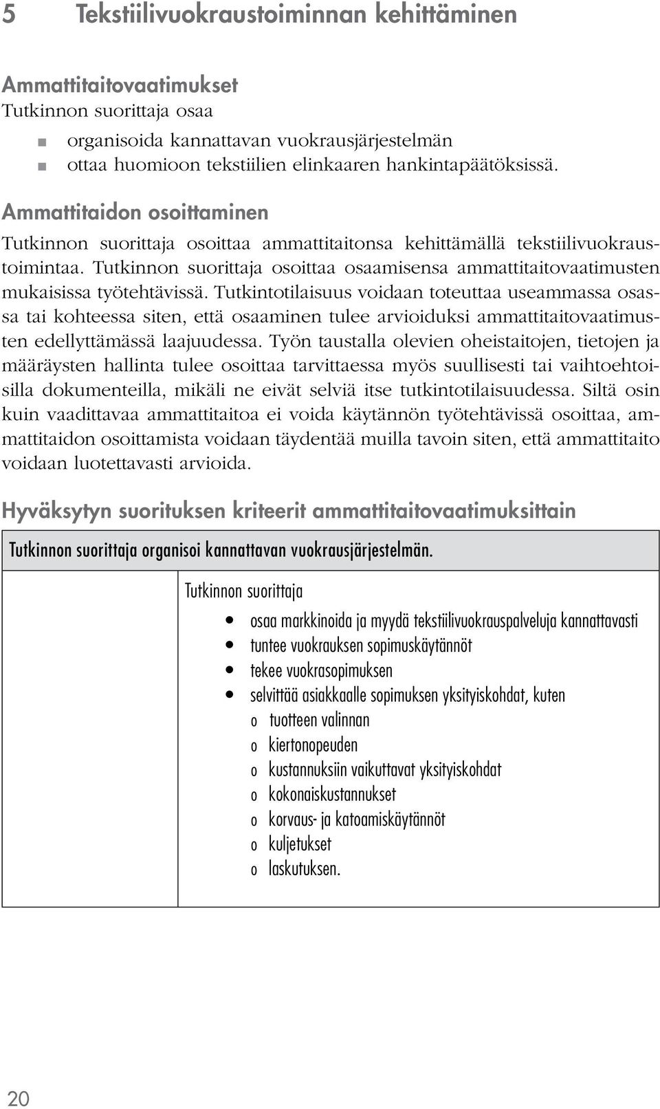 Tutkintotilaisuus voidaan toteuttaa useammassa osassa tai kohteessa siten, että osaaminen tulee arvioiduksi ammattitaitovaatimusten edellyttämässä laajuudessa.