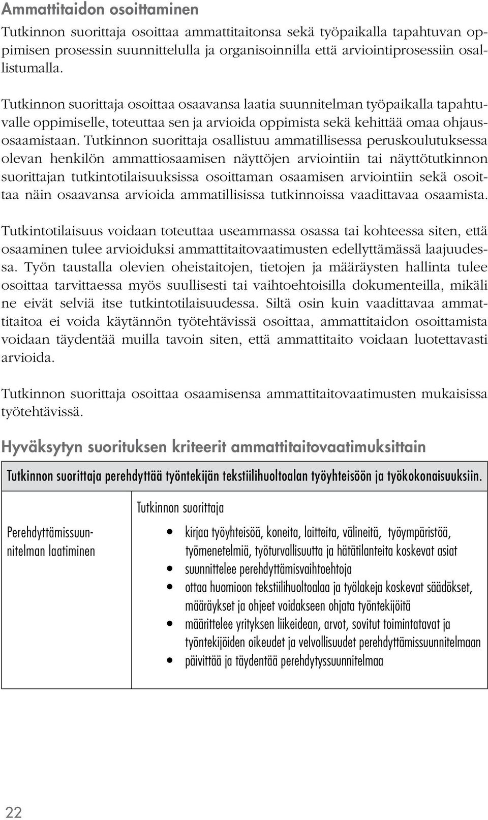 osallistuu ammatillisessa peruskoulutuksessa olevan henkilön ammattiosaamisen näyttöjen arviointiin tai näyttötutkinnon suorittajan tutkintotilaisuuksissa osoittaman osaamisen arviointiin sekä